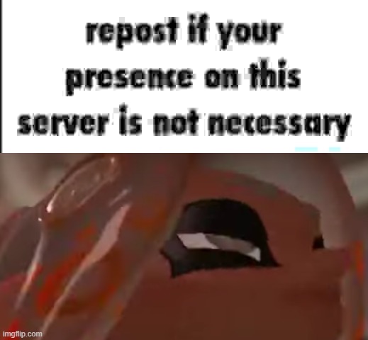 repost if your presence on this server is not necessary | image tagged in repost if your presence on this server is not necessary | made w/ Imgflip meme maker