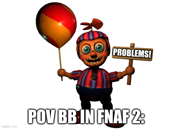 Fact | PROBLEMS! POV BB IN FNAF 2: | made w/ Imgflip meme maker