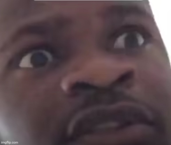 Scared black guy meme | image tagged in scared black guy meme | made w/ Imgflip meme maker