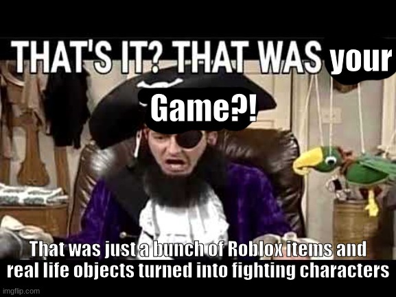 PHIGHTING REFERENCE | your; Game?! That was just a bunch of Roblox items and real life objects turned into fighting characters | image tagged in that's it that's was the meme | made w/ Imgflip meme maker