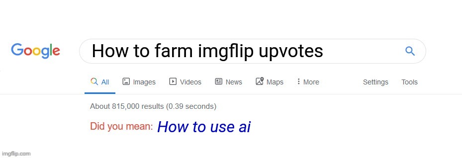 Did you mean? | How to farm imgflip upvotes; How to use ai | image tagged in did you mean,imgflip,ai,upvote begging,fishing for upvotes,funny because it's true | made w/ Imgflip meme maker