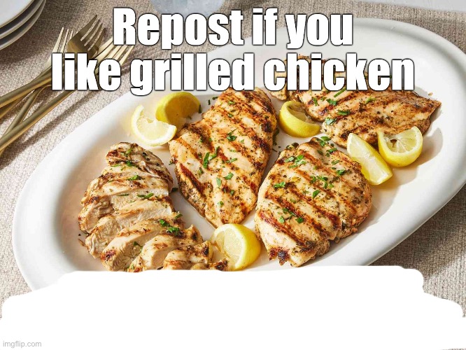 repost if you like grilled chicken | image tagged in repost if you like grilled chicken | made w/ Imgflip meme maker