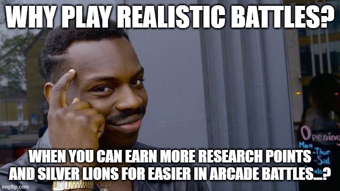 MS_Memer_Group loves it when Jeffy plays War Thunder... | WHY PLAY REALISTIC BATTLES? WHEN YOU CAN EARN MORE RESEARCH POINTS AND SILVER LIONS FOR EASIER IN ARCADE BATTLES...? | image tagged in memes,roll safe think about it | made w/ Imgflip meme maker