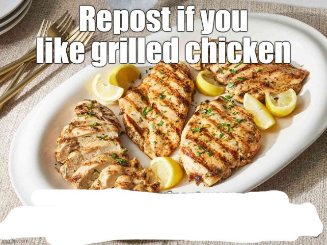 repost if you like grilled chicken | image tagged in repost if you like grilled chicken | made w/ Imgflip meme maker