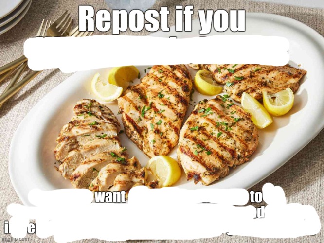 repost if you like grilled chicken | image tagged in repost if you like grilled chicken | made w/ Imgflip meme maker