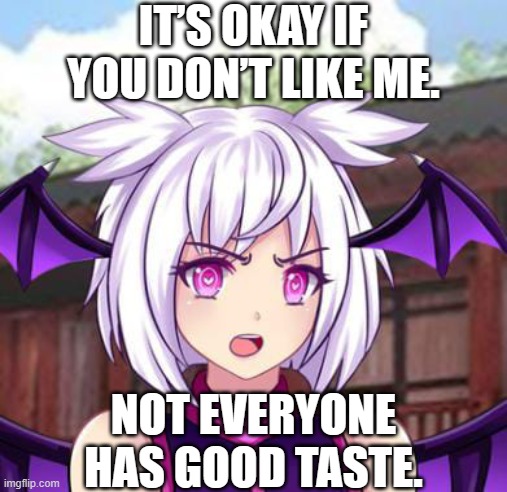 Send this to a person who dislikes you | IT’S OKAY IF YOU DON’T LIKE ME. NOT EVERYONE HAS GOOD TASTE. | image tagged in angry lilith,dislike,haters,gacha world,lunime,gacha memories | made w/ Imgflip meme maker