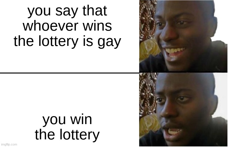 instant karma | you say that whoever wins the lottery is gay; you win the lottery | image tagged in disappointed black guy | made w/ Imgflip meme maker