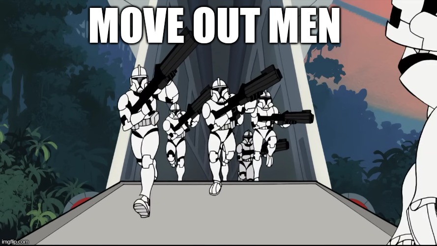 clone troopers | MOVE OUT MEN | image tagged in clone troopers | made w/ Imgflip meme maker