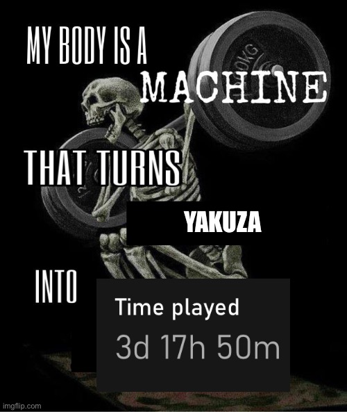 My body is machine | YAKUZA | image tagged in my body is machine | made w/ Imgflip meme maker