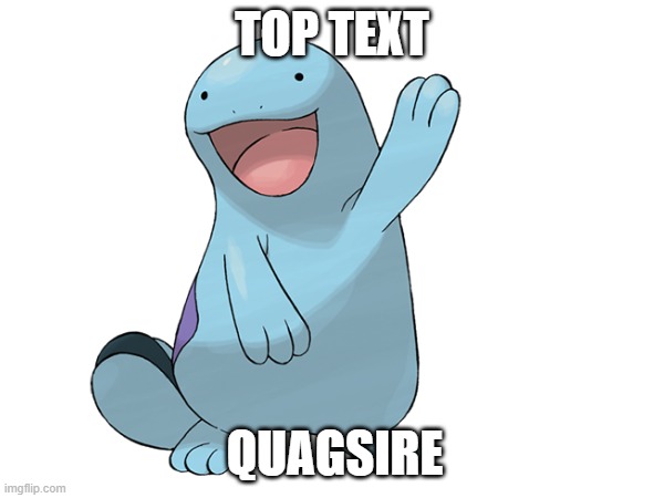 Quagsire | TOP TEXT; QUAGSIRE | image tagged in pokemon | made w/ Imgflip meme maker