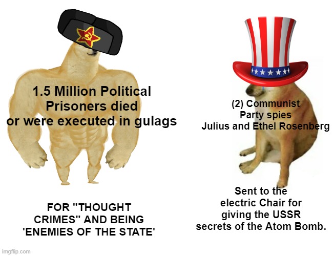 Russia Can have this One | 1.5 Million Political Prisoners died
 or were executed in gulags; (2) Communist Party spies
Julius and Ethel Rosenberg; Sent to the electric Chair for giving the USSR secrets of the Atom Bomb. FOR "THOUGHT CRIMES" AND BEING 'ENEMIES OF THE STATE' | image tagged in memes,buff doge vs cheems | made w/ Imgflip meme maker