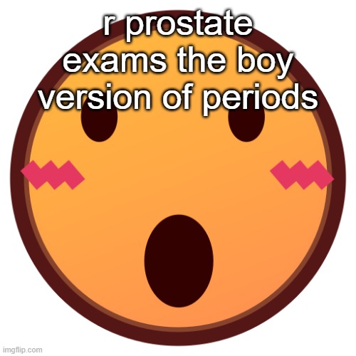 wowzers | r prostate exams the boy version of periods | image tagged in wowzers | made w/ Imgflip meme maker