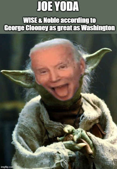 JOE YODA master of the Universe | JOE YODA; WISE & Noble according to George Clooney as great as Washington | image tagged in memes,star wars yoda | made w/ Imgflip meme maker