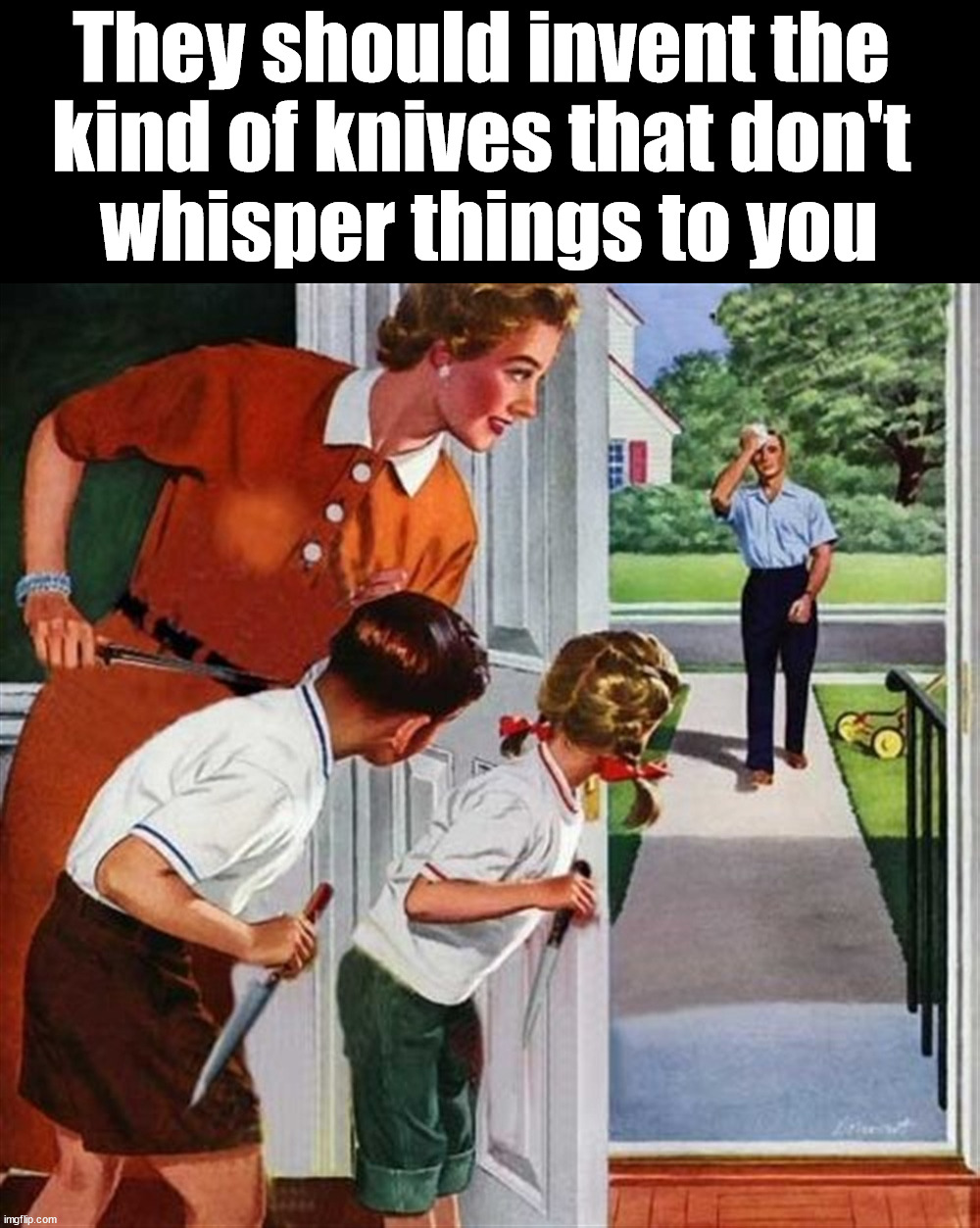 Knives | They should invent the 
kind of knives that don't 
whisper things to you | image tagged in family knives | made w/ Imgflip meme maker