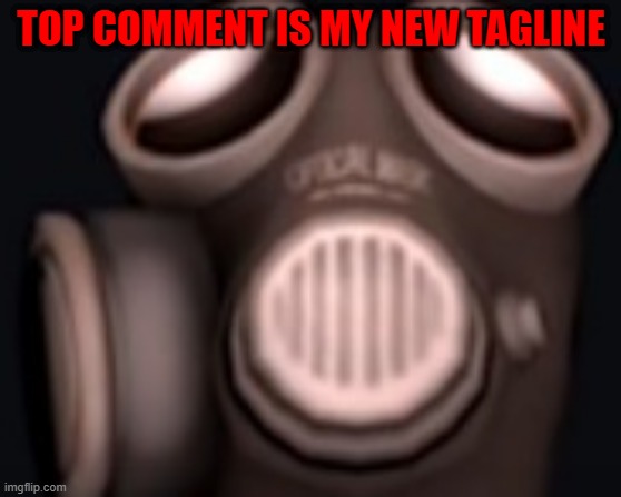 pyro looking up | TOP COMMENT IS MY NEW TAGLINE | image tagged in pyro looking up | made w/ Imgflip meme maker