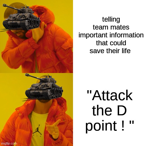 war thunder moment | telling team mates important information that could save their life; "Attack the D point ! " | image tagged in memes,drake hotline bling,oh wow are you actually reading these tags,dark humor,bruh moment | made w/ Imgflip meme maker