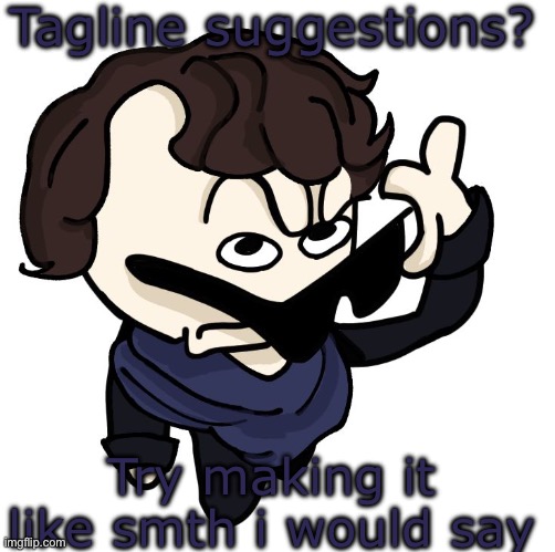 Sherlock | Tagline suggestions? Try making it like smth i would say | image tagged in sherlock | made w/ Imgflip meme maker