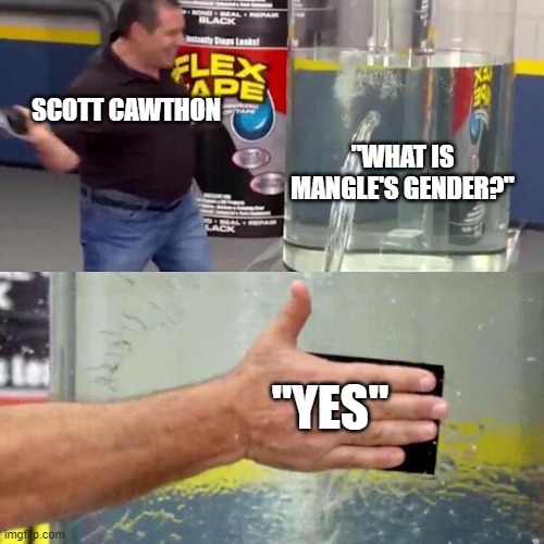 Phil Swift Slapping on Flex Tape | SCOTT CAWTHON "WHAT IS MANGLE'S GENDER?" "YES" | image tagged in phil swift slapping on flex tape | made w/ Imgflip meme maker