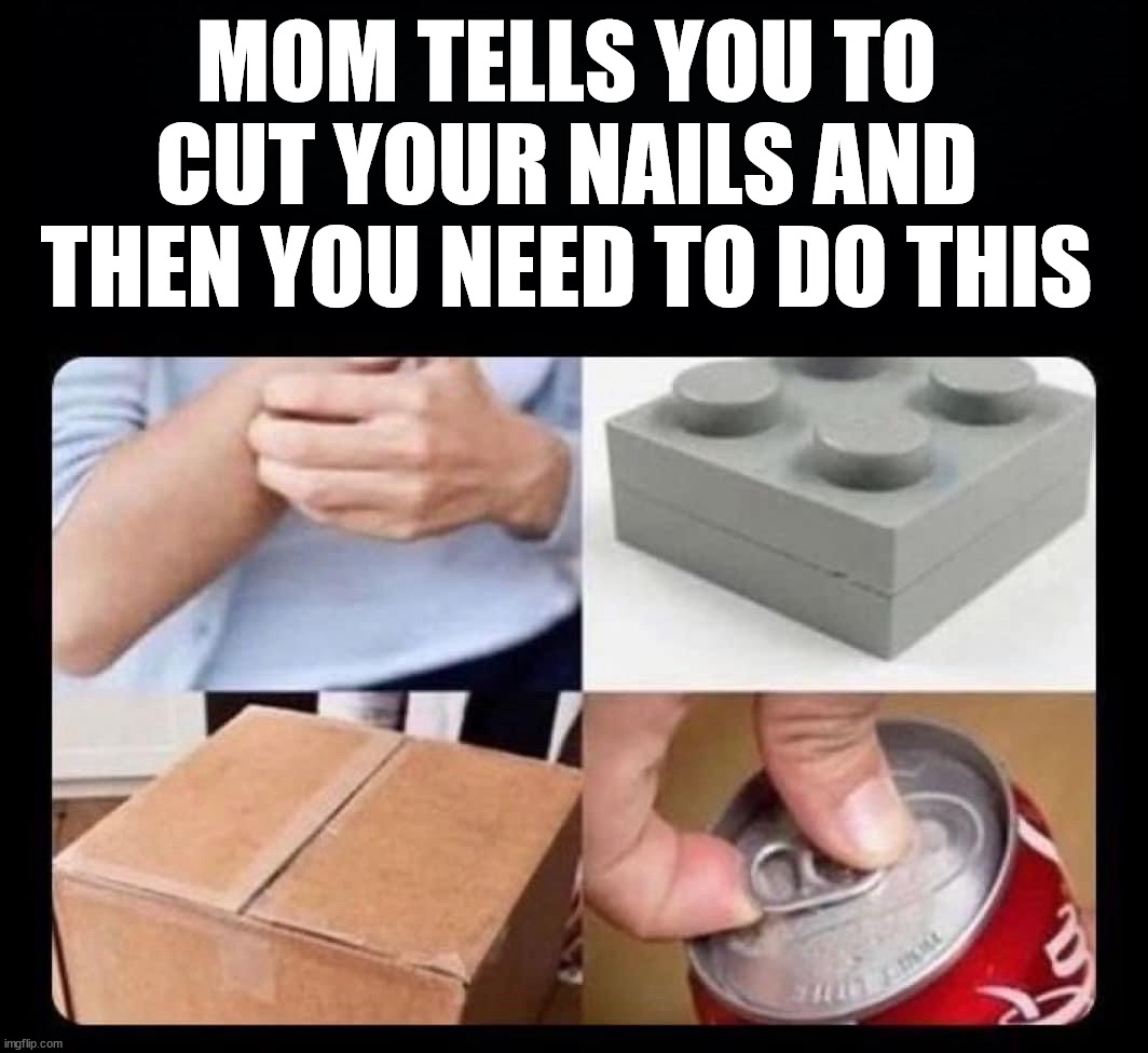 Things to do | MOM TELLS YOU TO CUT YOUR NAILS AND THEN YOU NEED TO DO THIS | image tagged in school | made w/ Imgflip meme maker