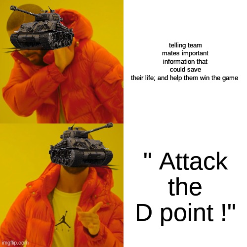 real | telling team mates important information that could save their life; and help them win the game; " Attack the D point !" | image tagged in memes,drake hotline bling,oh wow are you actually reading these tags,bruh | made w/ Imgflip meme maker