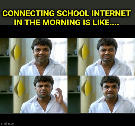 Internet | CONNECTING SCHOOL INTERNET IN THE MORNING IS LIKE.... | image tagged in emotions | made w/ Imgflip meme maker