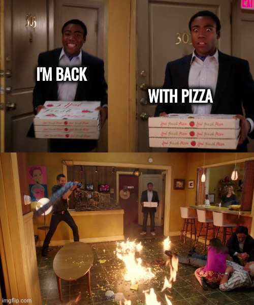 Coming back with pizza | I'M BACK WITH PIZZA | image tagged in coming back with pizza | made w/ Imgflip meme maker