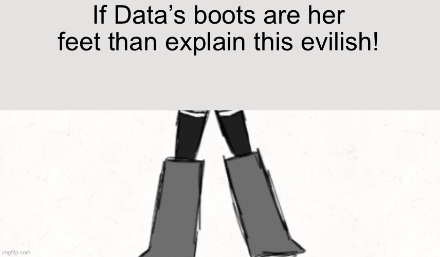 HMMM | If Data’s boots are her feet than explain this evilish! | made w/ Imgflip meme maker