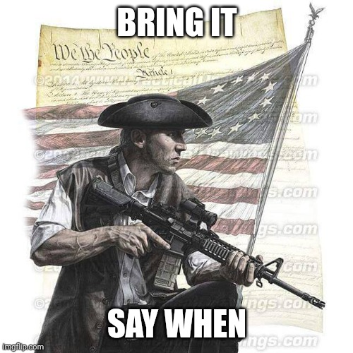 American Patriot | BRING IT SAY WHEN | image tagged in american patriot | made w/ Imgflip meme maker