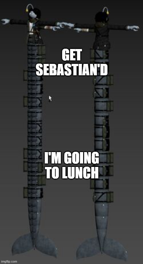 Longboi Sebastian | GET SEBASTIAN'D; I'M GOING TO LUNCH | image tagged in longboi sebastian | made w/ Imgflip meme maker