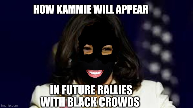 HOW KAMMIE WILL APPEAR; IN FUTURE RALLIES WITH BLACK CROWDS | made w/ Imgflip meme maker