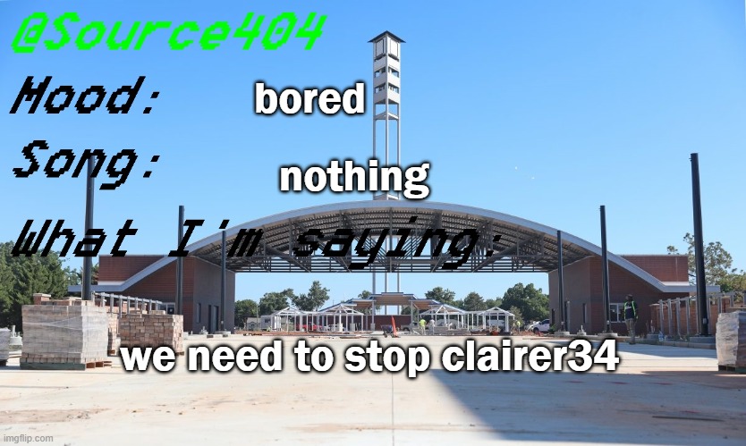 Source's Temp | bored; nothing; we need to stop clairer34 | image tagged in source's temp | made w/ Imgflip meme maker