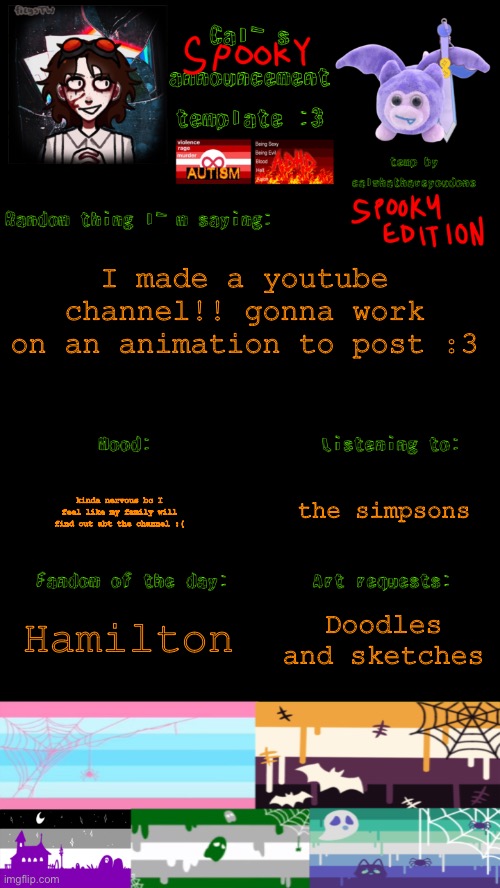 https://www.youtube.com/@xxM4R5666xx | I made a youtube channel!! gonna work on an animation to post :3; the simpsons; kinda nervous bc I feel like my family will find out abt the channel :(; Hamilton; Doodles and sketches | image tagged in cal s spooky announcement template | made w/ Imgflip meme maker