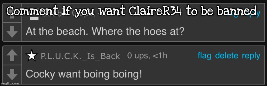 Cocky want boing boing! | Comment if you want ClaireR34 to be banned | image tagged in cocky want boing boing | made w/ Imgflip meme maker