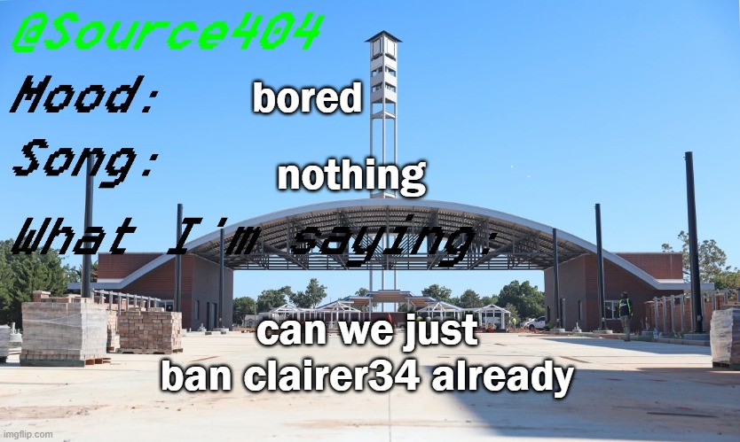 Source's Temp | bored; nothing; can we just ban clairer34 already | image tagged in source's temp | made w/ Imgflip meme maker