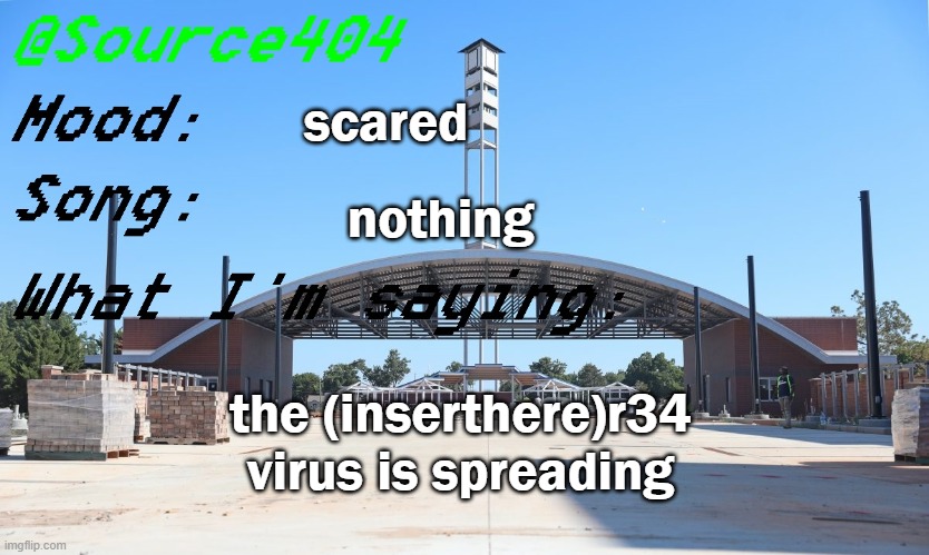 Source's Temp | scared; nothing; the (inserthere)r34 virus is spreading | image tagged in source's temp | made w/ Imgflip meme maker