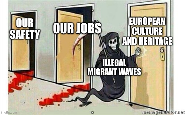 It is time to revolt! Take back Europe! | EUROPEAN CULTURE AND HERITAGE; OUR JOBS; OUR SAFETY; ILLEGAL MIGRANT WAVES | image tagged in grim reaper knocking door | made w/ Imgflip meme maker