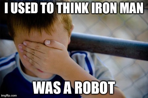 Confession Kid | I USED TO THINK IRON MAN WAS A ROBOT | image tagged in memes,confession kid | made w/ Imgflip meme maker