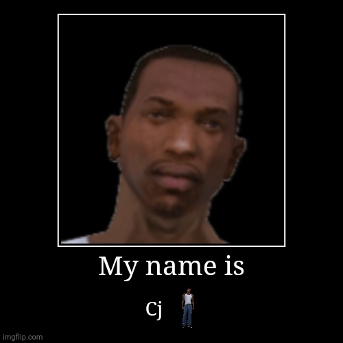 Carl johnson | My name is | Cj | image tagged in funny,demotivationals | made w/ Imgflip demotivational maker