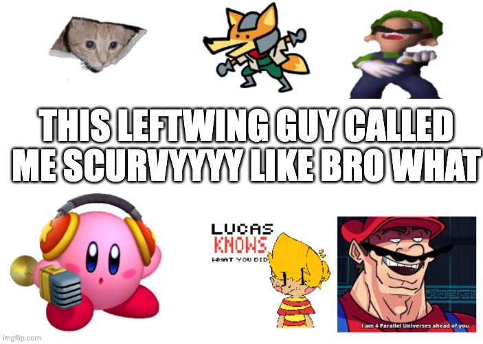 kirbeeee billboard | THIS LEFTWING GUY CALLED ME SCURVYYYY LIKE BRO WHAT | image tagged in kirbeeee billboard | made w/ Imgflip meme maker