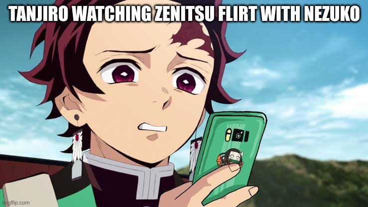 Tanjiro Disgust | TANJIRO WATCHING ZENITSU FLIRT WITH NEZUKO | image tagged in tanjiro disgust | made w/ Imgflip meme maker