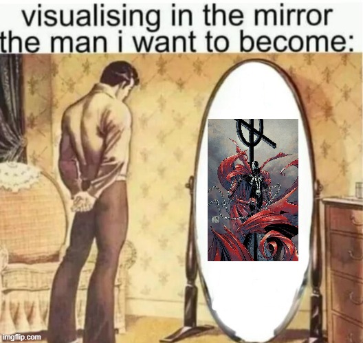 Visualising in the mirror the man i want to become: | image tagged in visualising in the mirror the man i want to become | made w/ Imgflip meme maker