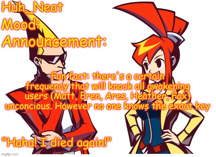 Huh_neat Ghost Trick temp (Thanks Knockout offical) | Fun fact: there's a certain frequency that will knock all awakening users (Matt, Eren, Ares, Heather, Fox) unconcious. However no one knows the exact key | image tagged in huh_neat ghost trick temp thanks knockout offical | made w/ Imgflip meme maker