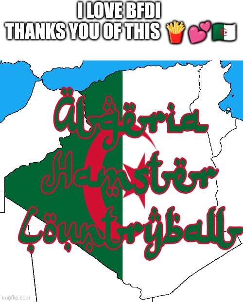 Algeria IS good | I LOVE BFDI 
THANKS YOU OF THIS 🍟💕🇩🇿 | image tagged in algeria_hamster_countryball logo | made w/ Imgflip meme maker