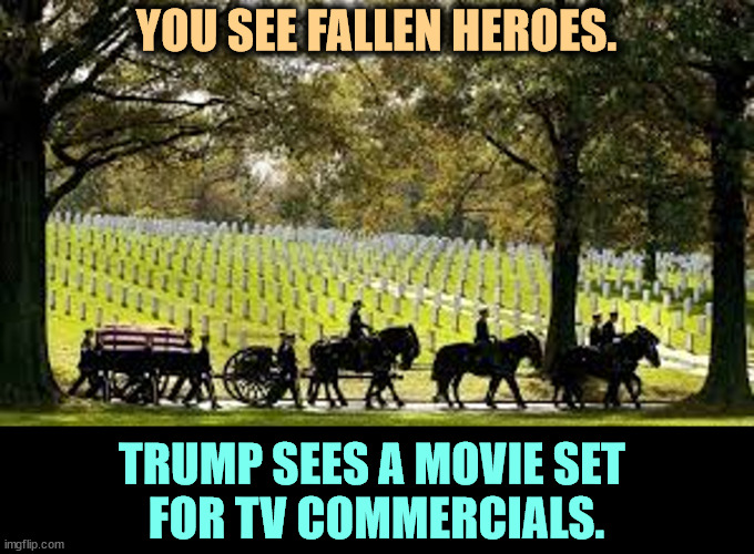 DonOLD is only out for himself. It's just a stunt. He doesn't feel a thing here. | YOU SEE FALLEN HEROES. TRUMP SEES A MOVIE SET 
FOR TV COMMERCIALS. | image tagged in arlington,trump,draft,suckers,losers | made w/ Imgflip meme maker