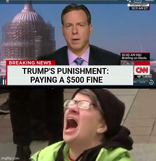 TRUMP'S PUNISHMENT: 
PAYING A $500 FINE | image tagged in cnn breaking news template,screaming liberal | made w/ Imgflip meme maker