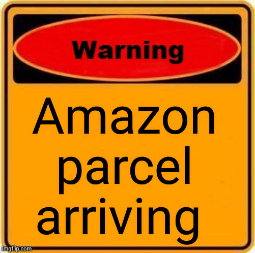 Warning Sign Meme | Amazon parcel arriving | image tagged in memes,warning sign | made w/ Imgflip meme maker