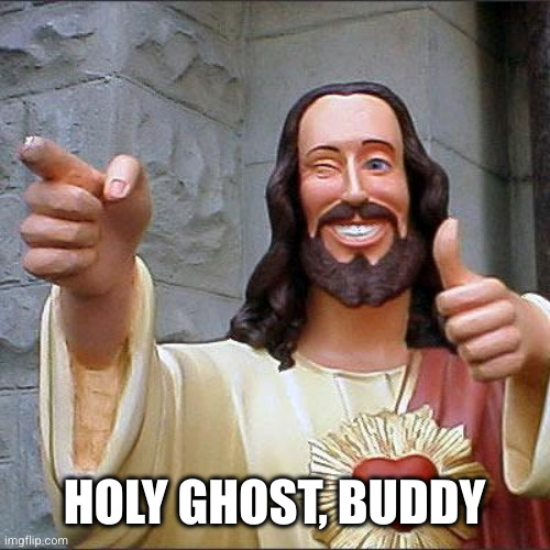 Buddy Christ Meme | HOLY GHOST, BUDDY | image tagged in memes,buddy christ | made w/ Imgflip meme maker