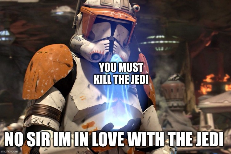 if padme amidala was a clone commander | YOU MUST KILL THE JEDI; NO SIR IM IN LOVE WITH THE JEDI | image tagged in it will be done my lord star wars order 66 | made w/ Imgflip meme maker