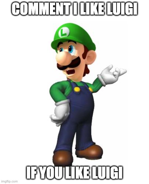 Logic Luigi | COMMENT I LIKE LUIGI; IF YOU LIKE LUIGI | image tagged in logic luigi | made w/ Imgflip meme maker