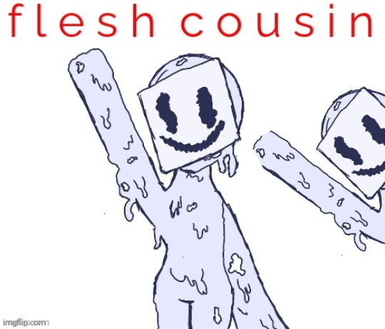 fleshcousin | image tagged in fleshcousin | made w/ Imgflip meme maker